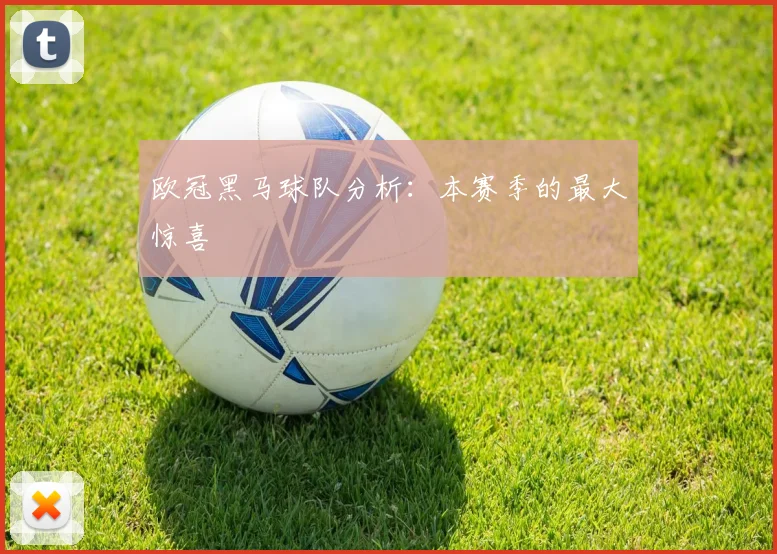欧冠黑马球队分析:本赛季的最大惊喜