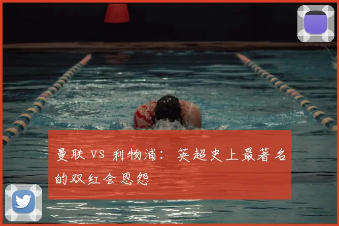 曼联 vs 利物浦:英超史上最著名的双红会恩怨