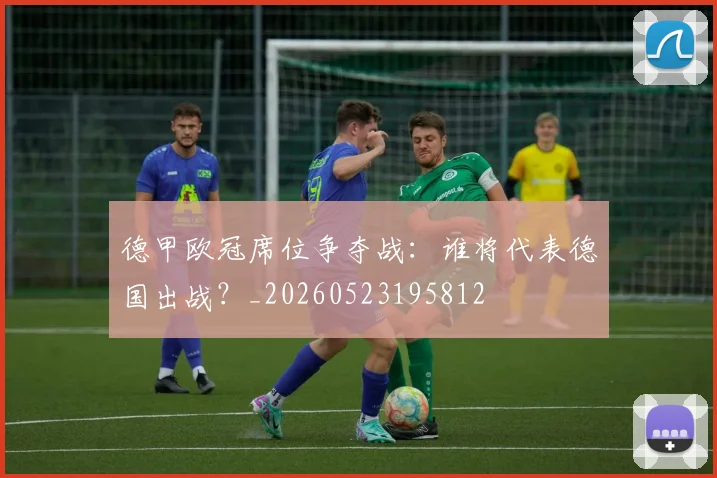 德甲欧冠席位争夺战:谁将代表德国出战?_20260523195812