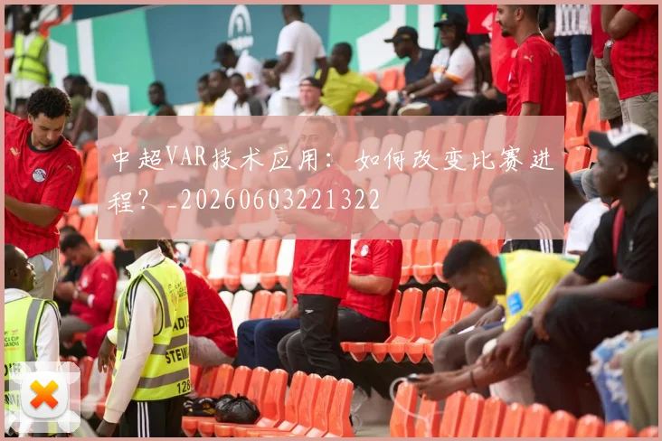 中超VAR技术应用:如何改变比赛进程?_20260603221322