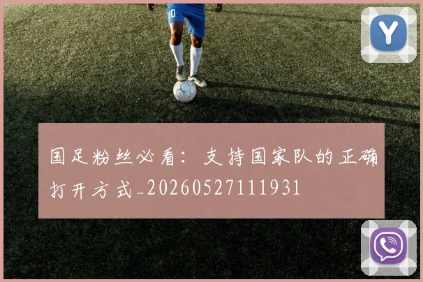 国足粉丝必看:支持国家队的正确打开方式_20260527111931