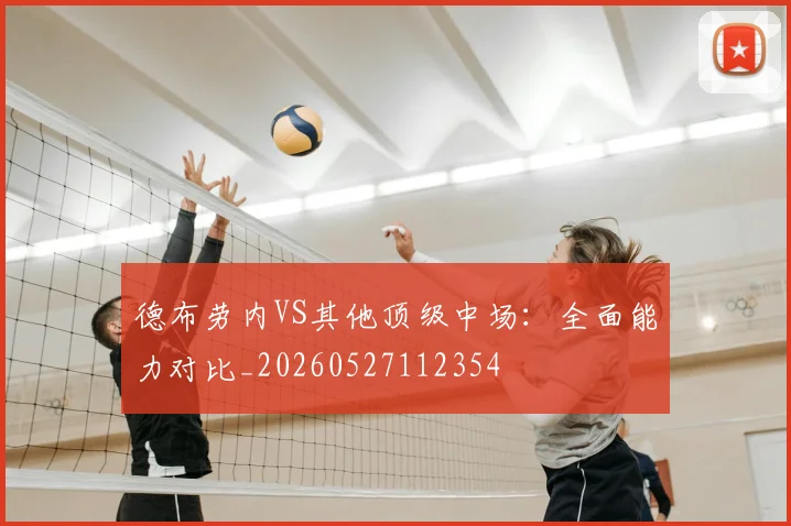 德布劳内VS其他顶级中场:全面能力对比_20260527112354