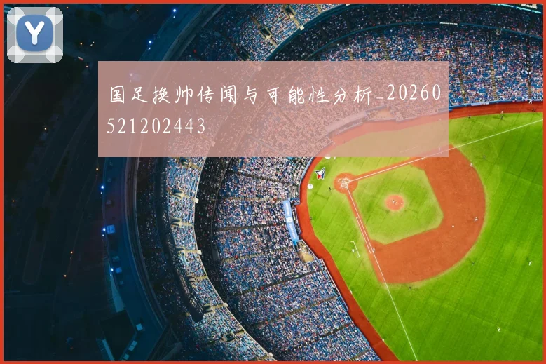 国足换帅传闻与可能性分析_20260521202443